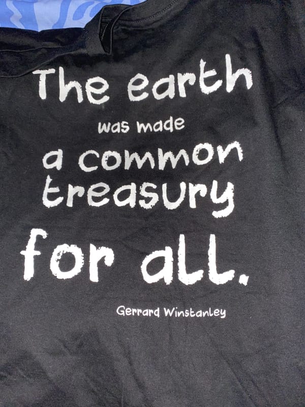 Tee shirt with the quote "the earth was made a common treasury for all" Gerrard Winstanley